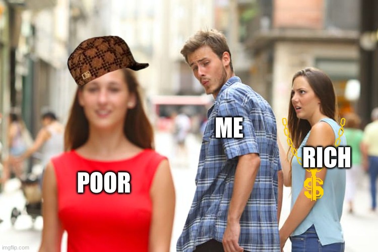 YeEt ThE sPoIlEd RiCh | ME; RICH; POOR | image tagged in memes,distracted boyfriend | made w/ Imgflip meme maker