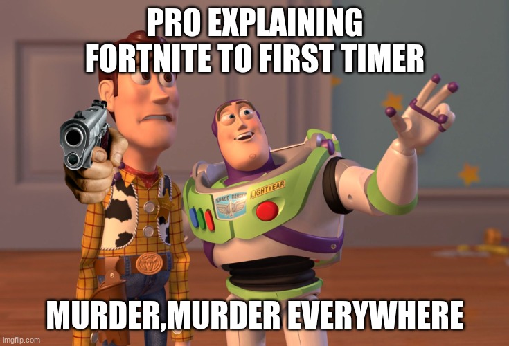X, X Everywhere | PRO EXPLAINING FORTNITE TO FIRST TIMER; MURDER,MURDER EVERYWHERE | image tagged in memes,x x everywhere | made w/ Imgflip meme maker