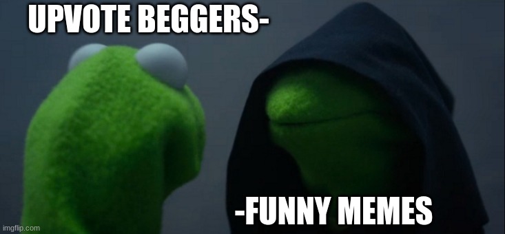 -w- I mean- why not. | UPVOTE BEGGERS-; -FUNNY MEMES | image tagged in memes,evil kermit | made w/ Imgflip meme maker