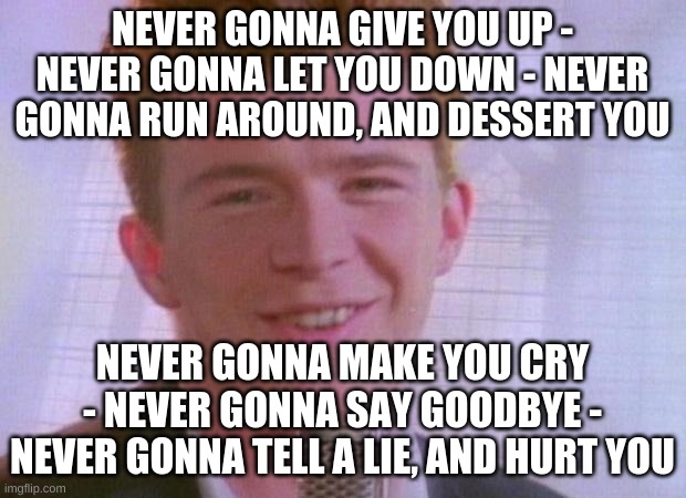 If you haven't memorized these lines, you can only have 2 IQ | NEVER GONNA GIVE YOU UP - NEVER GONNA LET YOU DOWN - NEVER GONNA RUN AROUND, AND DESSERT YOU; NEVER GONNA MAKE YOU CRY - NEVER GONNA SAY GOODBYE - NEVER GONNA TELL A LIE, AND HURT YOU | image tagged in rick astley,never gonna give you up,never gonna let you down,never gonna run around,rick roll | made w/ Imgflip meme maker