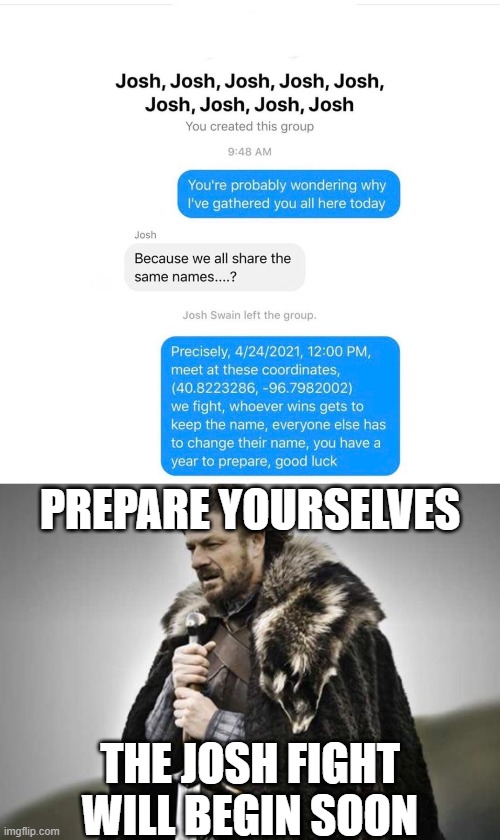 PREPARE YOURSELVES; THE JOSH FIGHT WILL BEGIN SOON | image tagged in prepare yourself | made w/ Imgflip meme maker