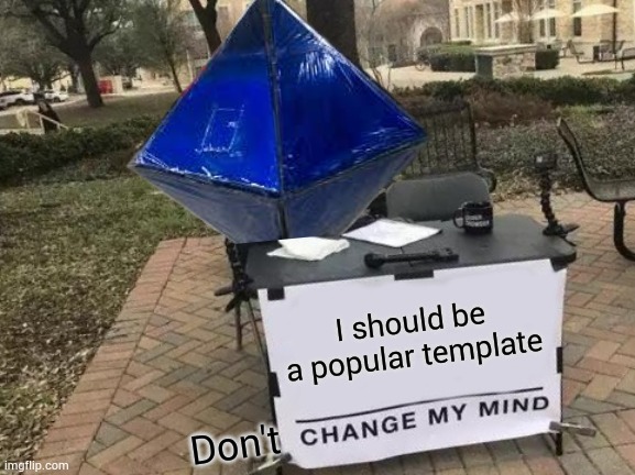 I should be a popular template; Don't | made w/ Imgflip meme maker