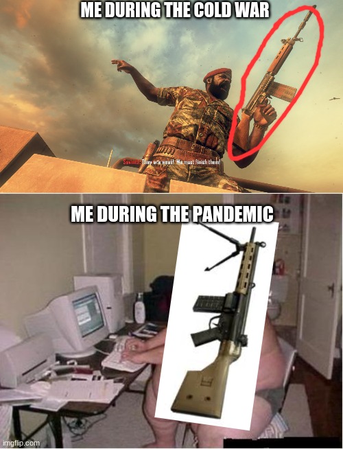 ME DURING THE COLD WAR; ME DURING THE PANDEMIC | image tagged in really fat guy on computer | made w/ Imgflip meme maker