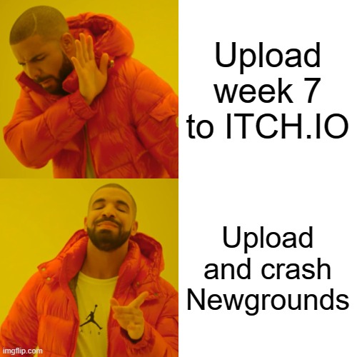 Lets crash Newgrounds! | Upload week 7 to ITCH.IO; Upload and crash Newgrounds | image tagged in memes,drake hotline bling,fnf,friday night funkin | made w/ Imgflip meme maker