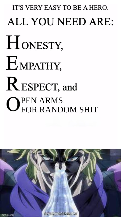 dio in a nutshell | PEN ARMS FOR RANDOM SHIT | image tagged in honesty empathy respect and open-mindedness | made w/ Imgflip meme maker