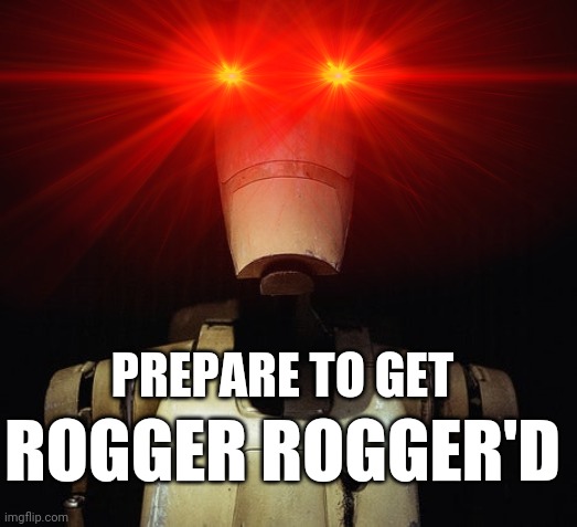 ROGGER ROGGER'D | PREPARE TO GET; ROGGER ROGGER'D | image tagged in clone wars | made w/ Imgflip meme maker