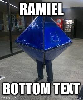 Ramiel | RAMIEL; BOTTOM TEXT | image tagged in cursed ramiel | made w/ Imgflip meme maker