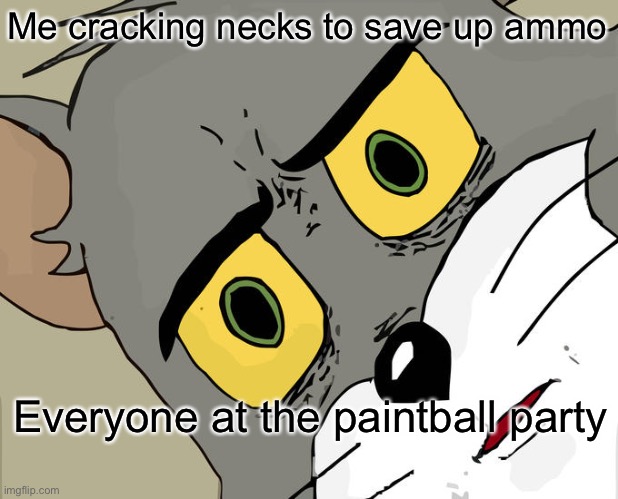 Unsettled Tom Meme | Me cracking necks to save up ammo; Everyone at the paintball party | image tagged in memes,unsettled tom | made w/ Imgflip meme maker