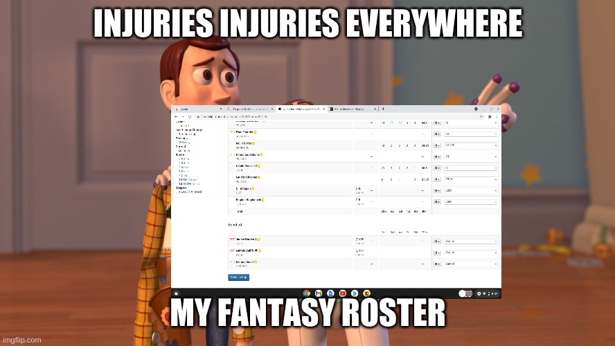 INJURIES INJURIES EVERYWHERE; MY FANTASY ROSTER | image tagged in x x everywhere,funny memes,basketball,woody,buzz lightyear | made w/ Imgflip meme maker