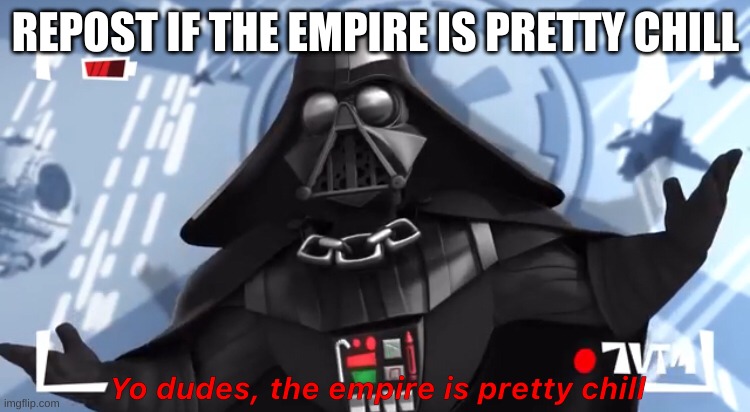 bored | REPOST IF THE EMPIRE IS PRETTY CHILL | image tagged in yo dudes the empire is pretty chill | made w/ Imgflip meme maker