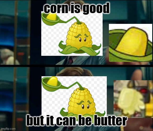 corn is good, but it can be butter. | corn is good; but it can be butter | image tagged in life is good but it can be better,pvz,plants vs zombies | made w/ Imgflip meme maker