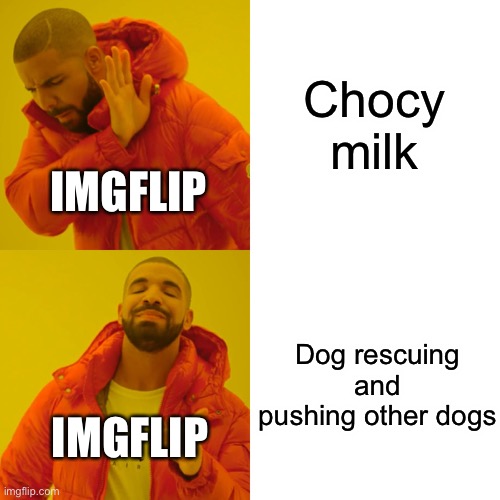 Imgflip community then vs now | Chocy milk; IMGFLIP; Dog rescuing and pushing other dogs; IMGFLIP | image tagged in memes,drake hotline bling | made w/ Imgflip meme maker
