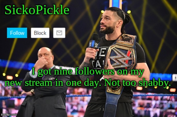 cool | I got nine followers on my new stream in one day. Not too shabby. | image tagged in sickopickle's announcement template | made w/ Imgflip meme maker
