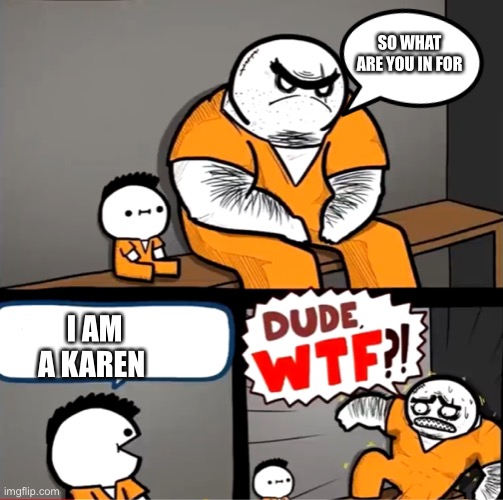 Surprised bulky prisoner | SO WHAT ARE YOU IN FOR; I AM A KAREN | image tagged in surprised bulky prisoner | made w/ Imgflip meme maker