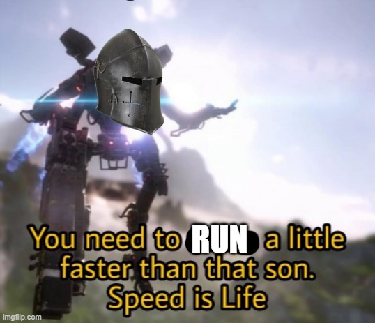Speed is life | RUN | image tagged in speed is life | made w/ Imgflip meme maker