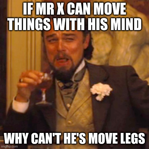 mr X meme |  IF MR X CAN MOVE THINGS WITH HIS MIND; WHY CAN'T HE'S MOVE LEGS | image tagged in memes,laughing leo | made w/ Imgflip meme maker