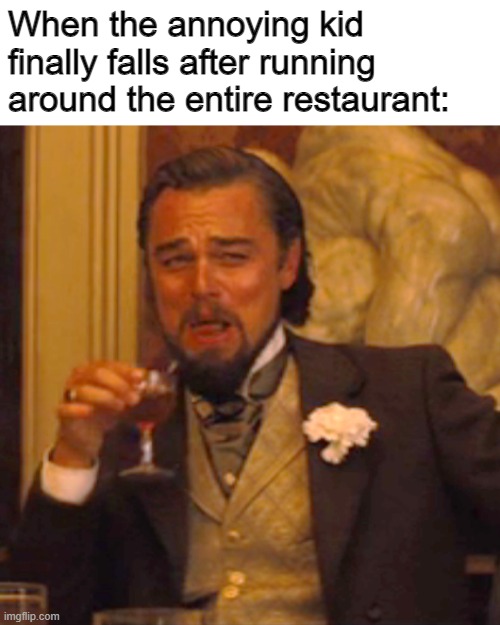 Laughing Leo Meme | When the annoying kid finally falls after running around the entire restaurant: | image tagged in memes,laughing leo | made w/ Imgflip meme maker