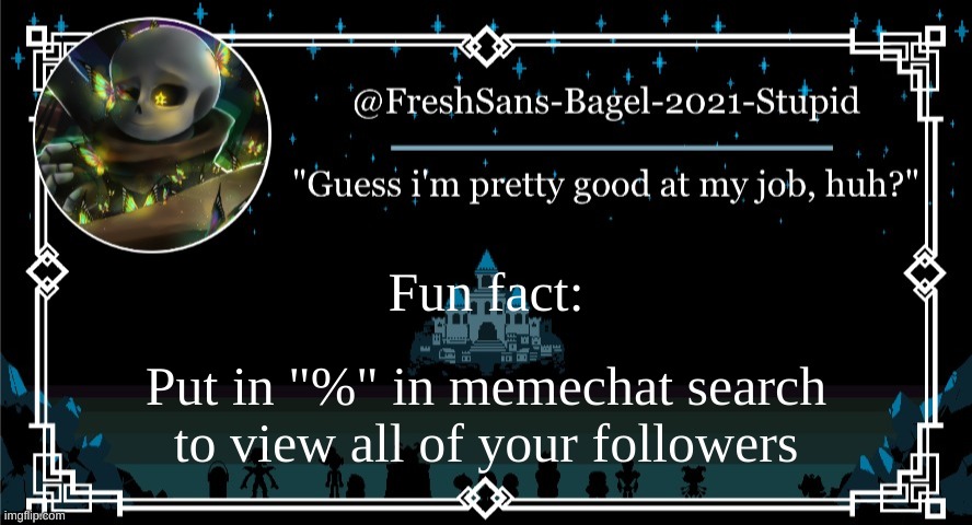 may or may not be stolen from someplace else | Fun fact:; Put in "%" in memechat search to view all of your followers | image tagged in announcement thing 7 | made w/ Imgflip meme maker