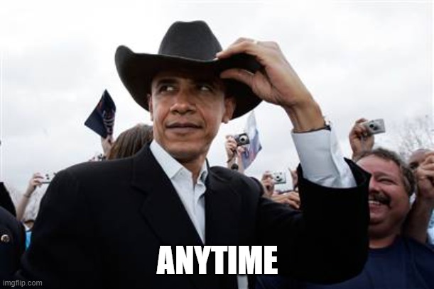 Obama Cowboy Hat Meme | ANYTIME | image tagged in memes,obama cowboy hat | made w/ Imgflip meme maker