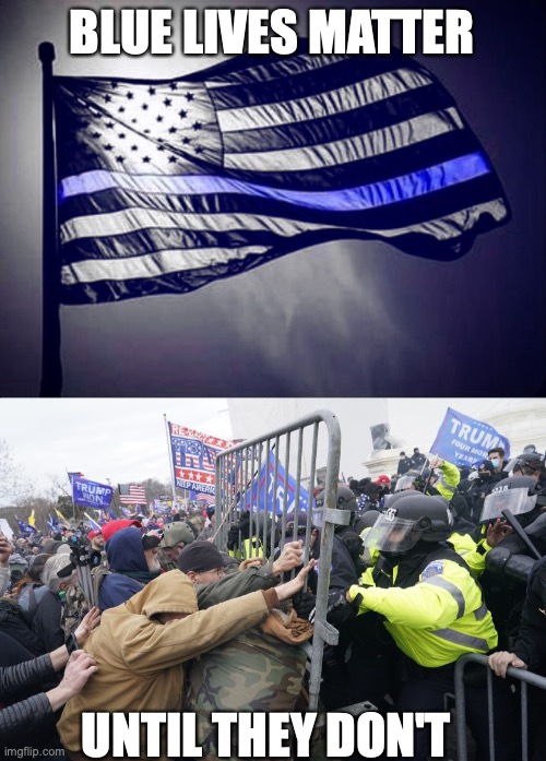 BLUE LIVES MATTER UNTIL THEY DON'T | image tagged in blue lives matter,pro-trump riot | made w/ Imgflip meme maker