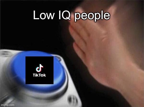 Blank Nut Button | Low IQ people | image tagged in memes,blank nut button | made w/ Imgflip meme maker