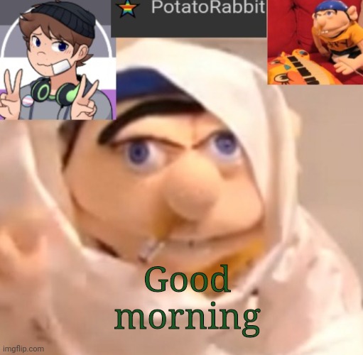 Hi... | Good morning | image tagged in potatorabbit announcement template | made w/ Imgflip meme maker