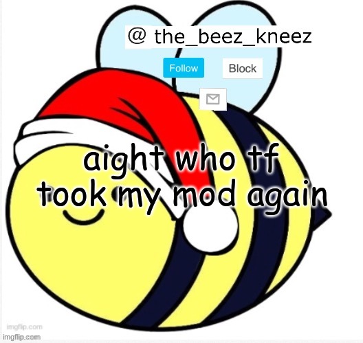 stopppp | aight who tf took my mod again | image tagged in beez announcement | made w/ Imgflip meme maker