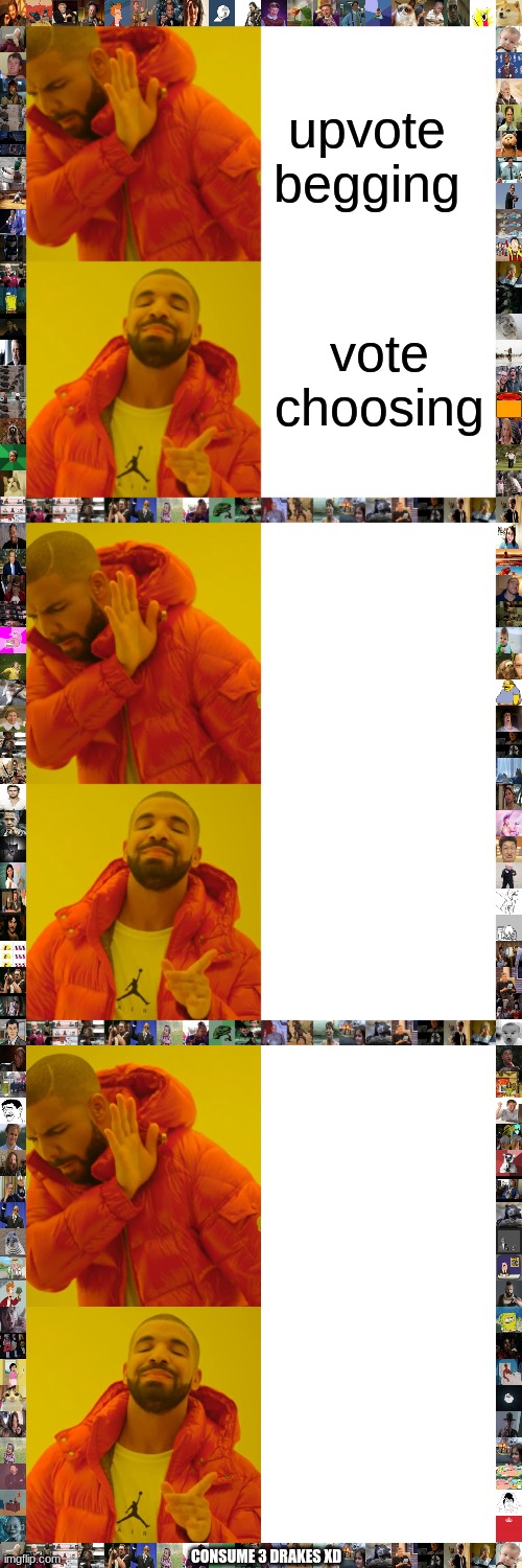 Consume 3 Drakes XD | upvote begging; vote choosing; CONSUME 3 DRAKES XD | image tagged in memes,drake hotline bling | made w/ Imgflip meme maker