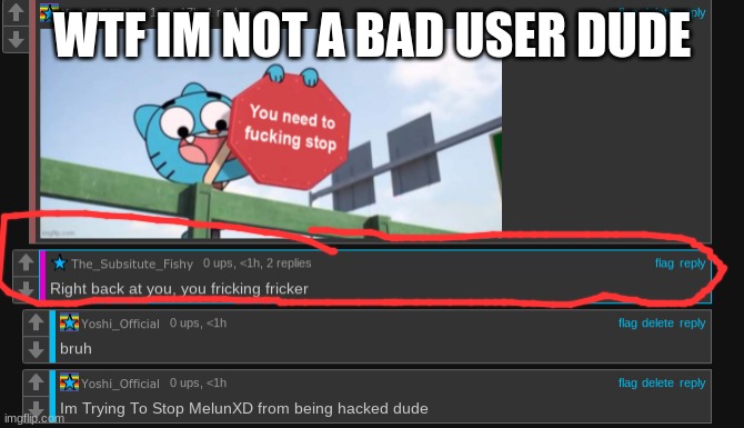 Fishy, You See Im Not A Bad User Stop Trying To Ban Me From Cyan_Official | WTF IM NOT A BAD USER DUDE | made w/ Imgflip meme maker