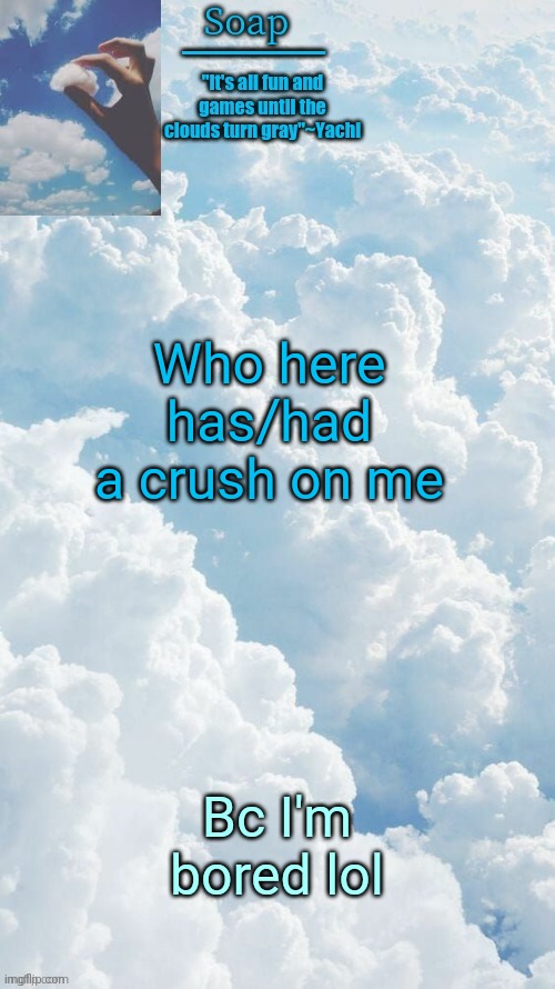 Probably no one besides yachi lol | Who here has/had a crush on me; Bc I'm bored lol | image tagged in ty yachi | made w/ Imgflip meme maker