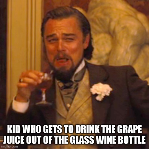 5 year old kid | KID WHO GETS TO DRINK THE GRAPE JUICE OUT OF THE GLASS WINE BOTTLE | image tagged in memes,laughing leo | made w/ Imgflip meme maker
