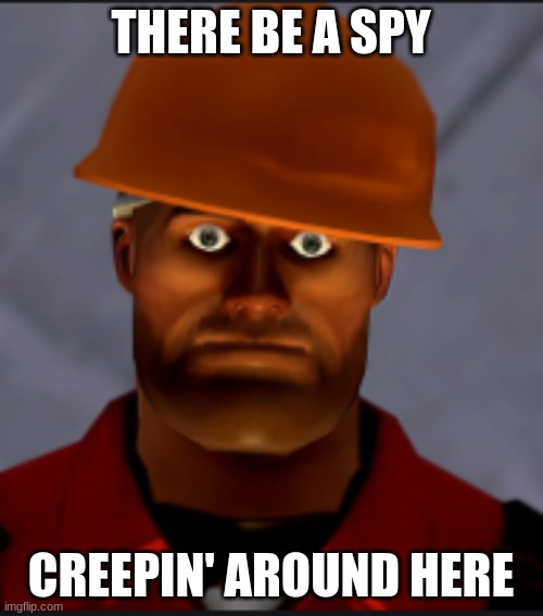 Engineer stare | THERE BE A SPY CREEPIN' AROUND HERE | image tagged in engineer stare | made w/ Imgflip meme maker