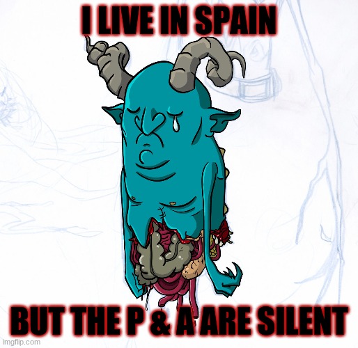 sad | I LIVE IN SPAIN; BUT THE P & A ARE SILENT | image tagged in sad boi,demon | made w/ Imgflip meme maker