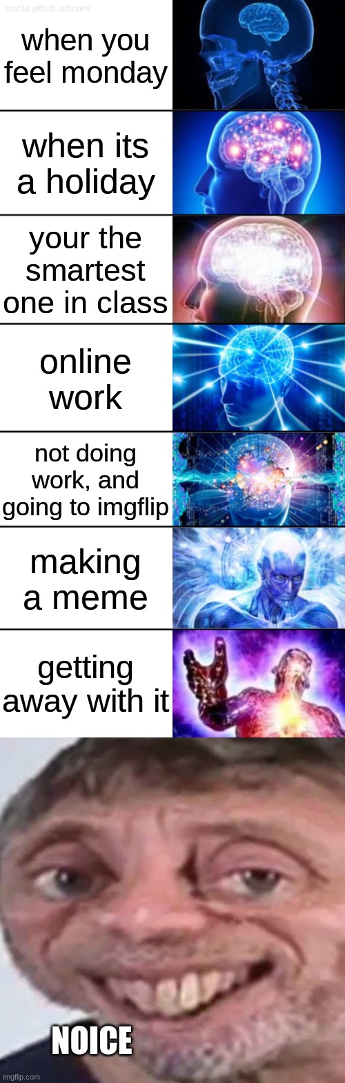 once you understand | when you feel monday; when its a holiday; your the smartest one in class; online work; not doing work, and going to imgflip; making a meme; getting away with it; NOICE | image tagged in 7-tier expanding brain,noice,yeet | made w/ Imgflip meme maker