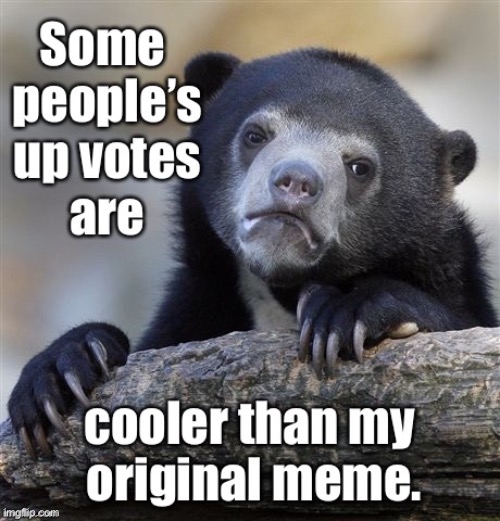 Sad but true | image tagged in upvote memes,original memes | made w/ Imgflip meme maker