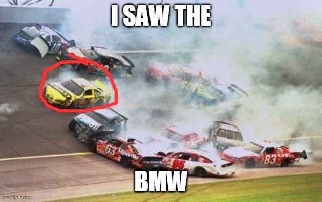 bmw | I SAW THE; BMW | image tagged in memes,because race car | made w/ Imgflip meme maker