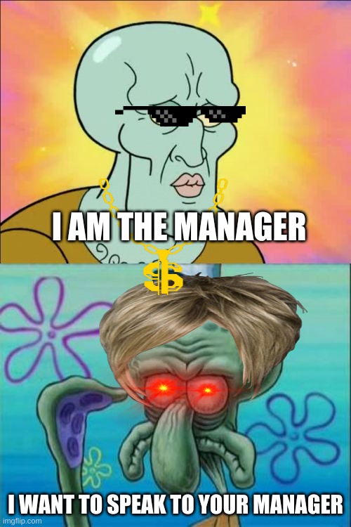 Karen gets roasted | I AM THE MANAGER; I WANT TO SPEAK TO YOUR MANAGER | image tagged in memes,squidward | made w/ Imgflip meme maker