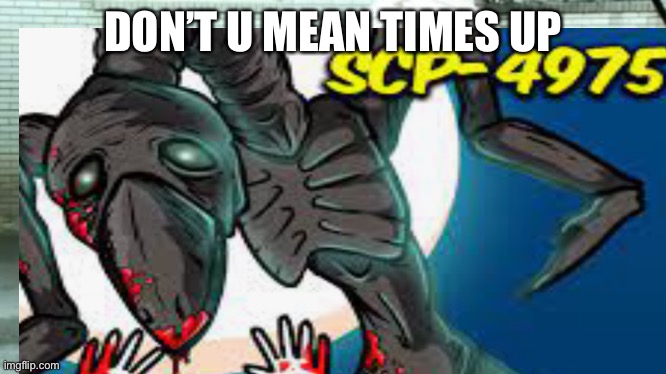 DON’T U MEAN TIMES UP | made w/ Imgflip meme maker