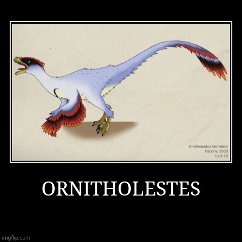 Ornitholestes | ORNITHOLESTES | | image tagged in demotivationals,ornitholestes | made w/ Imgflip demotivational maker