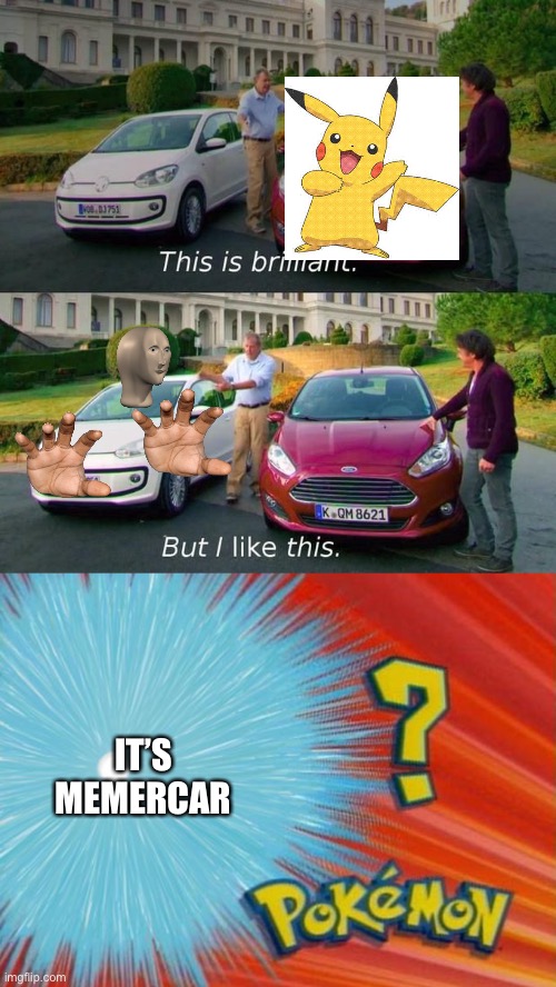 IT’S MEMERCAR | image tagged in this is brilliant but i like this,who is that pokemon | made w/ Imgflip meme maker