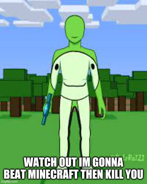 Cursed Dream |  WATCH OUT IM GONNA BEAT MINECRAFT THEN KILL YOU | image tagged in cursed dream | made w/ Imgflip meme maker