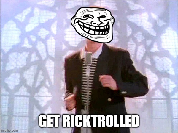 get ricktrolled | GET RICKTROLLED | image tagged in rickrolling | made w/ Imgflip meme maker