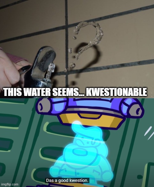 This Water Seems Questionable |  THIS WATER SEEMS... KWESTIONABLE | image tagged in this water seems questionable,das a good kwestion,megaman,water,question mark | made w/ Imgflip meme maker