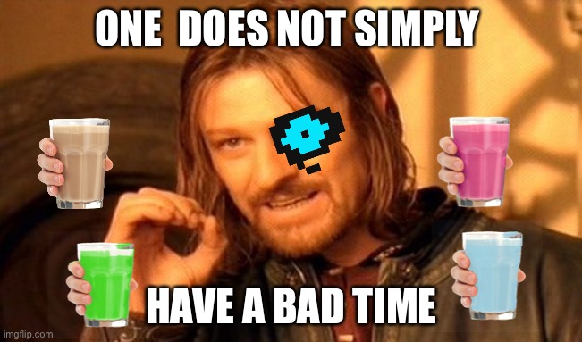 One Does Not Simply Meme | ONE  DOES NOT SIMPLY; HAVE A BAD TIME | image tagged in memes,one does not simply | made w/ Imgflip meme maker
