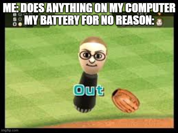 PFFFFT | ME: DOES ANYTHING ON MY COMPUTER
MY BATTERY FOR NO REASON: | image tagged in wii sports out | made w/ Imgflip meme maker