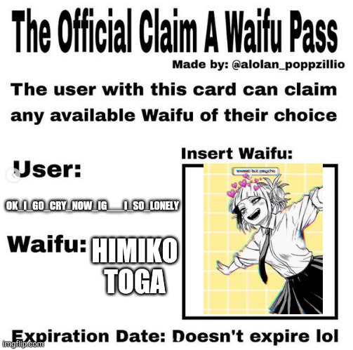 Official claim a waifu pass | OK_I_GO_CRY_NOW_IG___I_SO_LONELY; HIMIKO TOGA | image tagged in official claim a waifu pass | made w/ Imgflip meme maker