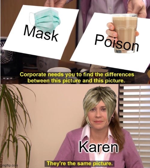 Karen be 0 Braincell | Mask; Poison; Karen | image tagged in memes,they're the same picture | made w/ Imgflip meme maker