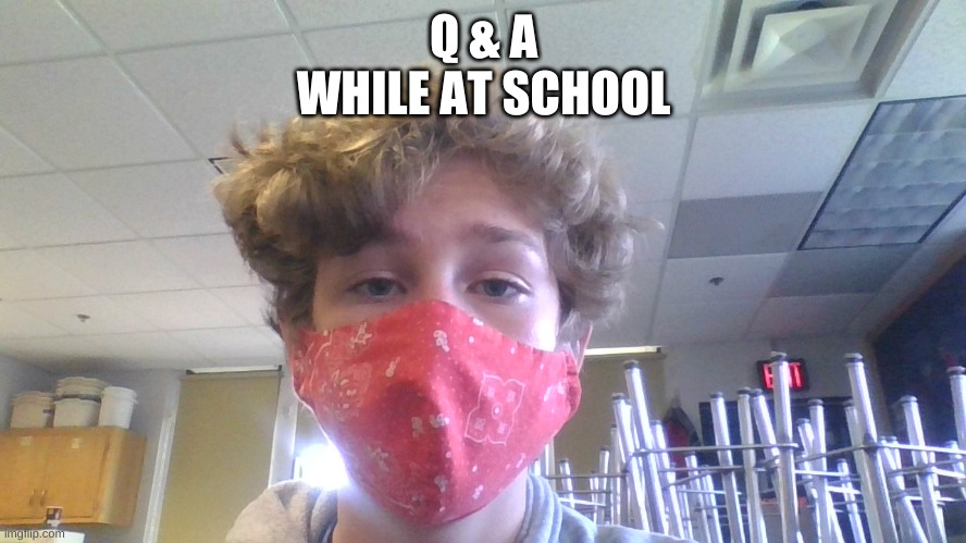 HEYO | Q & A WHILE AT SCHOOL | image tagged in i am at school right now,but that will not stop me from a q and a | made w/ Imgflip meme maker