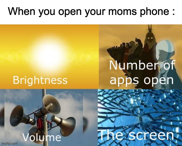 true story |  When you open your moms phone : | image tagged in true story,memes,lol,phone,mom,screen | made w/ Imgflip meme maker