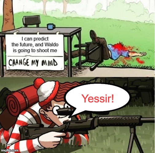 Press F to pay respects | I can predict the future, and Waldo is going to shoot me; Yessir! | image tagged in waldo shoots the change my mind guy,press f to pay respects | made w/ Imgflip meme maker